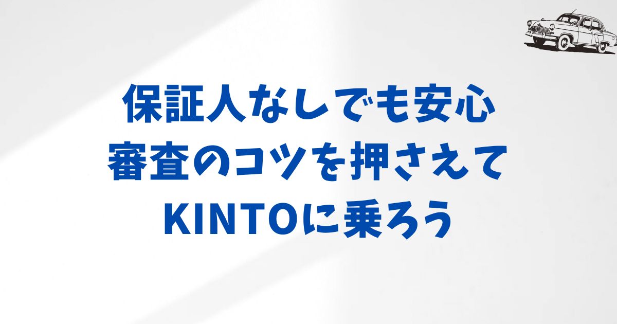 KINTOで連帯保証人がいない場合の審査通過ポイント