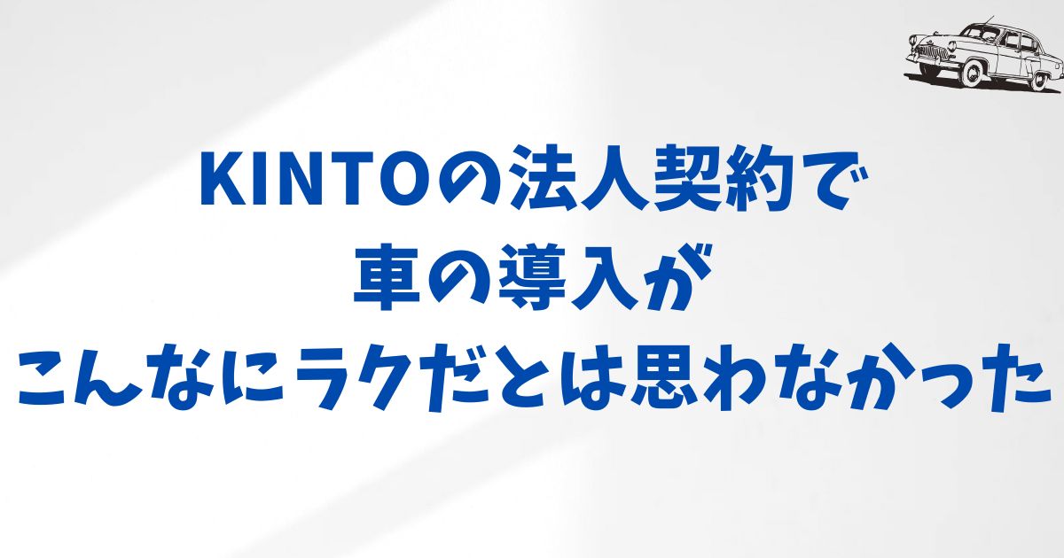 まとめ：KINTO法人契約がこんなにラクだと思わなかった