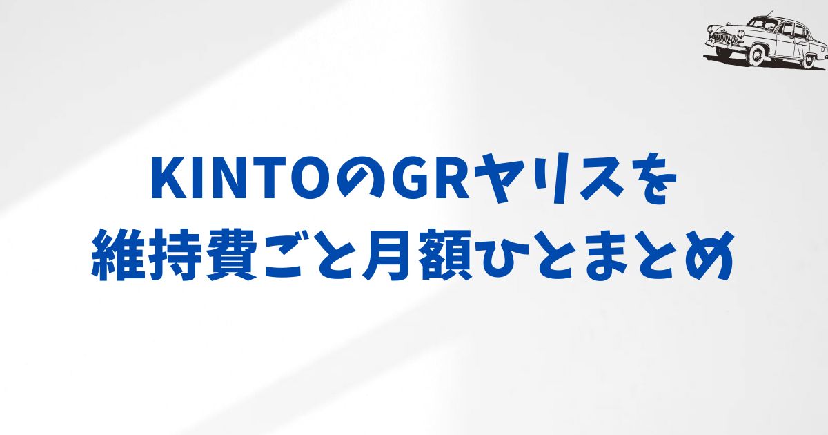 GRヤリスに月額44,110円から安心して乗れる理由とKINTOの自由なクルマの楽しみ方
