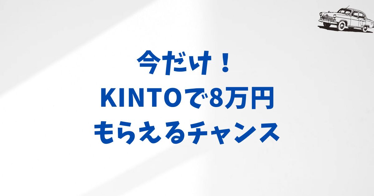 KINTOキャンペーンの傾向と狙い目タイミング｜お得に契約するチャンスは“今”