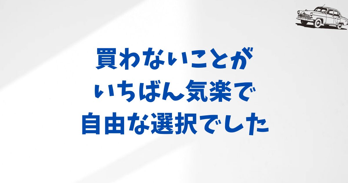 まとめ：KINTOは買取できない？でも“持たない選択”が自由と安心をくれました