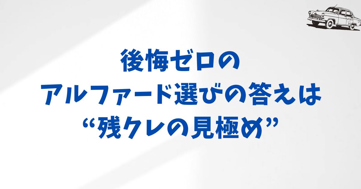 アルファードのローン地獄は残クレの選び方で変わる