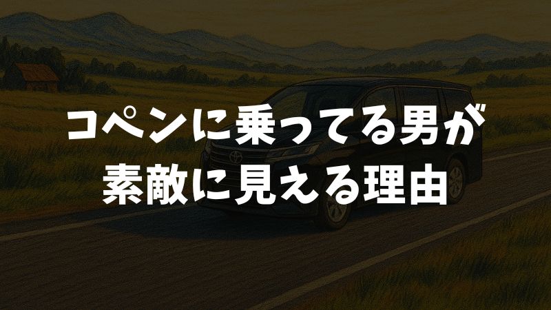 コペンに乗ってる男が素敵に見える理由｜評判と選ばれる魅力とは